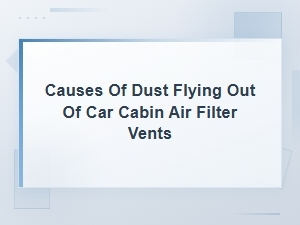 Why Dust Blows From Your Cabin Air Filter Vents: Causes and Fixes