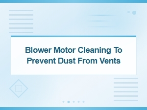 Blower Motor Cleaning to Prevent Dust From Your Vents