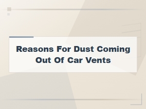 Blower Motor Diagnostics: Reasons for Dust Coming Out of Car Vents