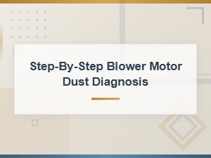 Step-By-Step Blower Motor Dust Diagnosis Guide