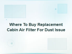 Where to Buy Replacement Cabin Air Filter for Dust Issue