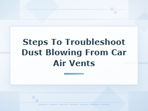 Cabin Filter Replacement Guide: Fix Dust Blowing From Car Air Vents