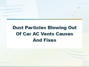 Dust Blowing From Car Ac Vents: Causes and Fixes for Clean Air
